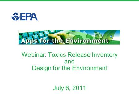 Webinar: Toxics Release Inventory and Design for the Environment July 6, 2011.