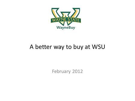 A better way to buy at WSU February 2012. WayneBuy is an electronic procure-to-pay system that: Provides expanded online shopping capability through a.