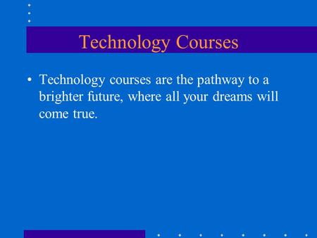 Technology Courses Technology courses are the pathway to a brighter future, where all your dreams will come true.