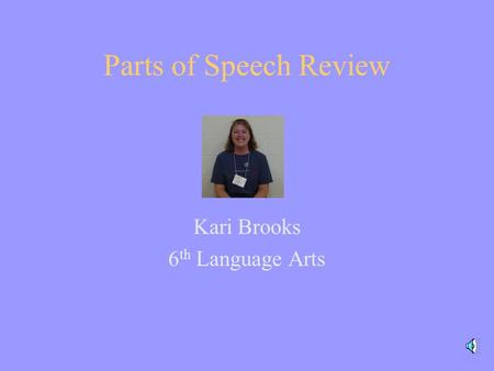Parts of Speech Review Kari Brooks 6 th Language Arts.