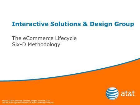 © 2007 AT&T Knowledge Ventures. All rights reserved. AT&T and the AT&T logo are trademarks of AT&T Knowledge Ventures. Interactive Solutions & Design Group.