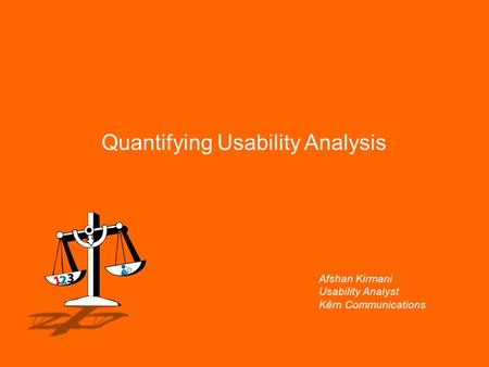 Quantifying Usability Analysis Afshan Kirmani Usability Analyst Kêrn Communications.