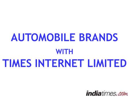 AUTOMOBILE BRANDS WITH TIMES INTERNET LIMITED. Auto on Internet The first place serious buyers go when shopping for a new car is internet Easily accesable.
