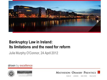 Bankruptcy Law in Ireland: Its limitations and the need for reform Julie Murphy O’Connor, 24 April 2012.