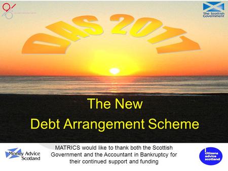 The New Debt Arrangement Scheme MATRICS would like to thank both the Scottish Government and the Accountant in Bankruptcy for their continued support and.