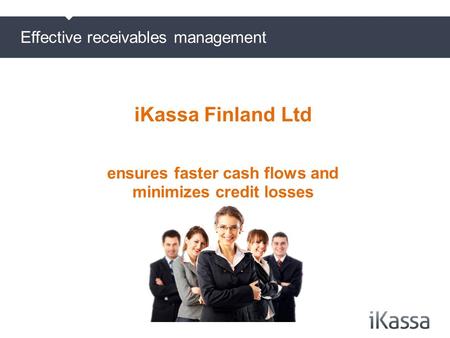 Effective receivables management iKassa Finland Ltd ensures faster cash flows and minimizes credit losses.
