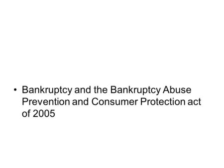 Bankruptcy and the Bankruptcy Abuse Prevention and Consumer Protection act of 2005.