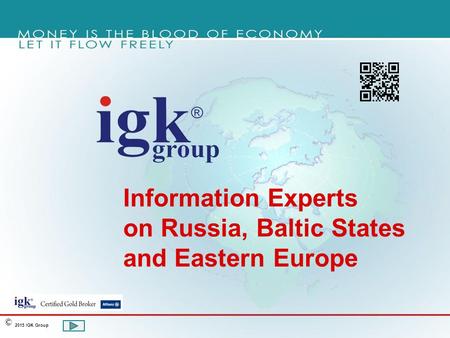 Information Experts on Russia, Baltic States and Eastern Europe 2015 IGK Group ©