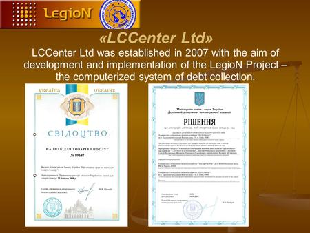 «LCCenter Ltd» LCCenter Ltd was established in 2007 with the aim of development and implementation of the LegioN Project – the computerized system of debt.