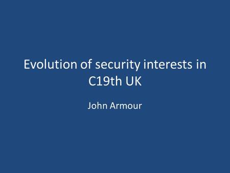 Evolution of security interests in C19th UK John Armour.