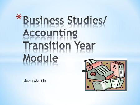 Joan Martin. This module is revision for students who are studying Junior Certificate Business Studies and have an interest in studying Accounting for.