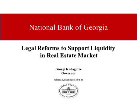 National Bank of Georgia Giorgi Kadagidze Governor Legal Reforms to Support Liquidity in Real Estate Market.