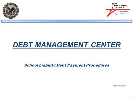 1 DEBT MANAGEMENT CENTER School Liability Debt Payment Procedures Tim Wheeler.