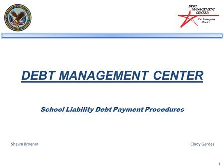 1 DEBT MANAGEMENT CENTER School Liability Debt Payment Procedures Shawn KroenerCindy Gerdes.