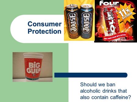 Consumer Protection Should we ban alcoholic drinks that also contain caffeine?