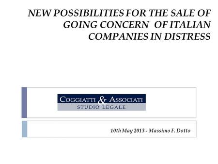 NEW POSSIBILITIES FOR THE SALE OF GOING CONCERN OF ITALIAN COMPANIES IN DISTRESS 10th May 2013 - Massimo F. Dotto.