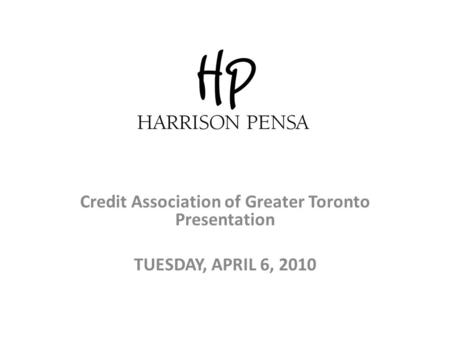 Credit Association of Greater Toronto Presentation TUESDAY, APRIL 6, 2010.