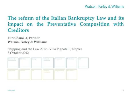 Wfw.com1 The reform of the Italian Bankruptcy Law and its impact on the Preventative Composition with Creditors Furio Samela, Partner Watson, Farley &