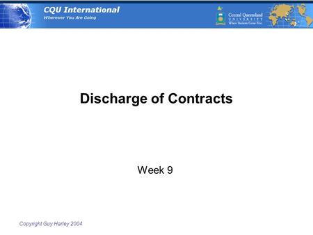 Copyright Guy Harley 2004 Discharge of Contracts Week 9.