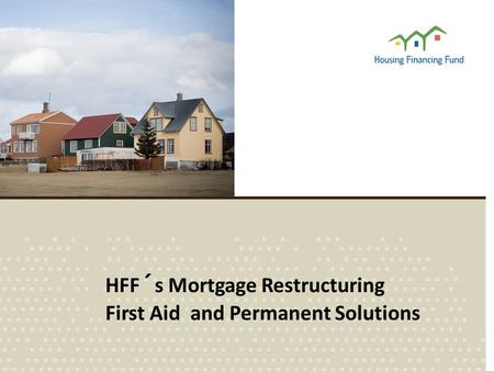 HFF´s Mortgage Restructuring First Aid and Permanent Solutions.