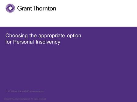 © Grant Thornton International. All rights reserved. Choosing the appropriate option for Personal Insolvency 11 10 18 Bank IVA and DRO screenshow.pptx.