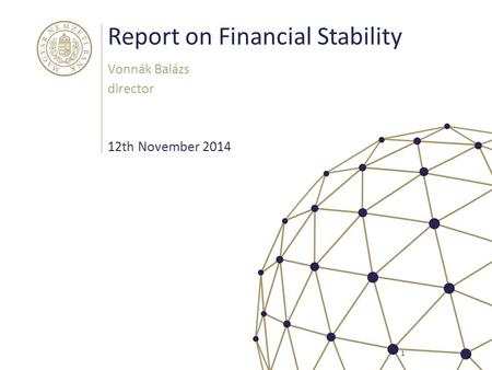Report on Financial Stability Vonnák Balázs director 1 12th November 2014.