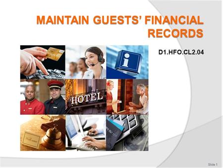 D1.HFO.CL2.04 Slide 1. Introduction Maintain guests’ financial records:  Classroom schedule  Trainer contact details  Assessments  Resources: Calculator,