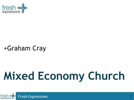 Fresh Expressions1 Mixed Economy Church +Graham Cray.