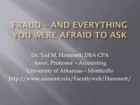 Dr. Ted M. Hammett, DBA CPA Assoc. Professor – Accounting University of Arkansas – Monticello  1.
