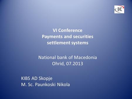 VI Conference Payments and securities settlement systems National bank of Macedonia Ohrid, 07.2013 KIBS AD Skopje M. Sc. Paunkoski Nikola.