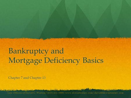 Law Offices of David C. Winton/(415) Bankruptcy and Mortgage Deficiency Basics Chapter 7 and Chapter.