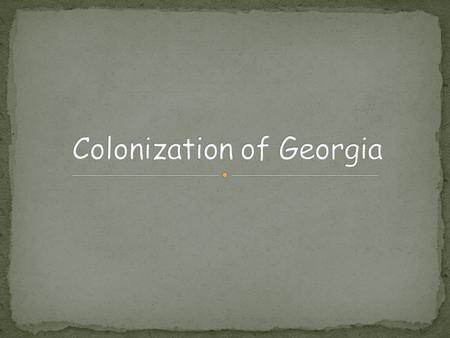 SS8H2 The student will analyze the colonial period of Georgia’s history. Explain the importance of James Oglethorpe, the Charter of 1732, reasons for.