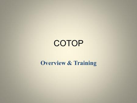 COTOP Overview & Training. . HISTORY OF COTOP: The Chancellor’s Office is authorized to contract with community college districts to implement Section.