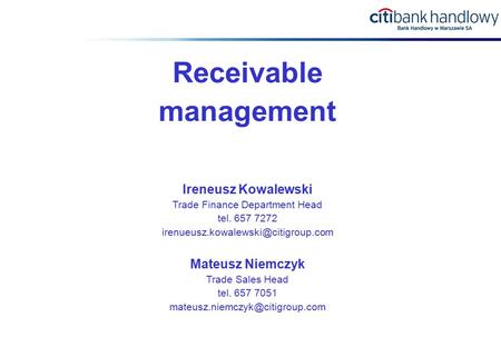 Receivable management Ireneusz Kowalewski Trade Finance Department Head tel. 657 7272 Mateusz Niemczyk Trade Sales Head.