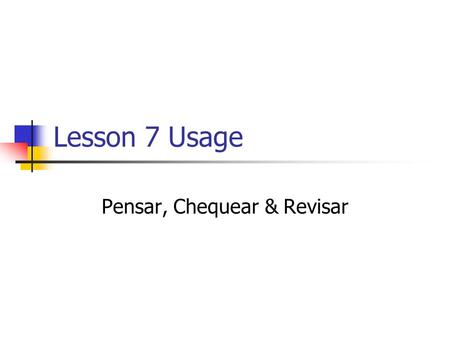 Lesson 7 Usage Pensar, Chequear & Revisar. Pensar means “to think” It has a spelling change in the yo, tú, ella and ellos forms. Pensar Yo PiensoNosotrosPensamos.
