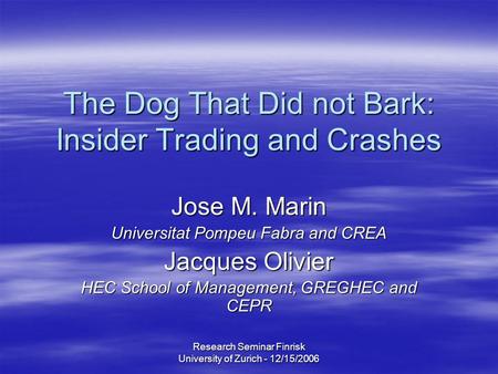 Research Seminar Finrisk University of Zurich - 12/15/2006 The Dog That Did not Bark: Insider Trading and Crashes Jose M. Marin Universitat Pompeu Fabra.