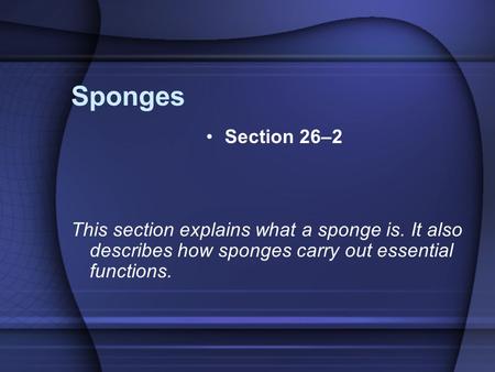 Sponges Section 26–2 This section explains what a sponge is. It also describes how sponges carry out essential functions.