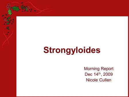 Strongyloides Morning Report Dec 14 th, 2009 Nicole Cullen.