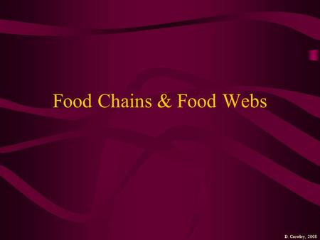 Food Chains & Food Webs D. Crowley, 2008.