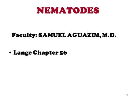 NEMATODES Faculty: SAMUEL AGUAZIM, M.D. Lange Chapter 56.