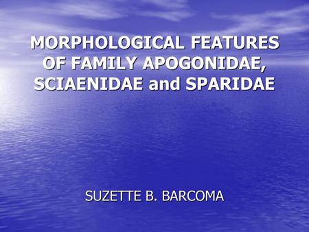 MORPHOLOGICAL FEATURES OF FAMILY APOGONIDAE, SCIAENIDAE and SPARIDAE
