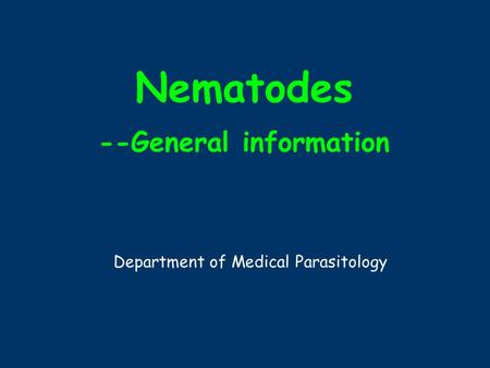 Nematodes --General information Department of Medical Parasitology.