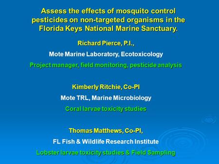 Assess the effects of mosquito control pesticides on non-targeted organisms in the Florida Keys National Marine Sanctuary. Richard Pierce, P.I., Mote Marine.