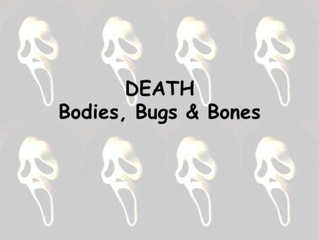 DEATH Bodies, Bugs & Bones. Back in the day …  17 th century: anyone in a coma or with a weak heartbeat was presumed dead & buried  fear of being.