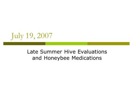 July 19, 2007 Late Summer Hive Evaluations and Honeybee Medications.