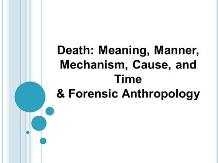 Death: Meaning, Manner, Mechanism, Cause, and Time & Forensic Anthropology.