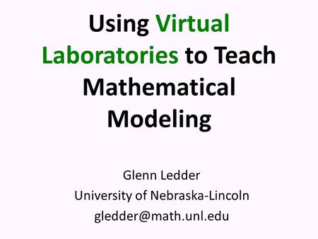 Using Virtual Laboratories to Teach Mathematical Modeling Glenn Ledder University of Nebraska-Lincoln
