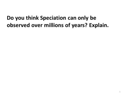 Do you think Speciation can only be observed over millions of years