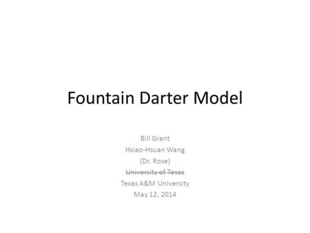 Fountain Darter Model Bill Grant Hsiao-Hsuan Wang (Dr. Rose) University of Texas Texas A&M University May 12, 2014.