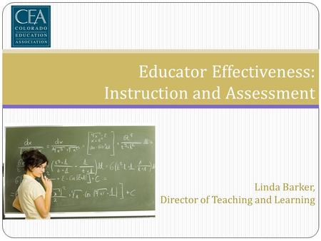 Educator Effectiveness: Instruction and Assessment Linda Barker, Director of Teaching and Learning.